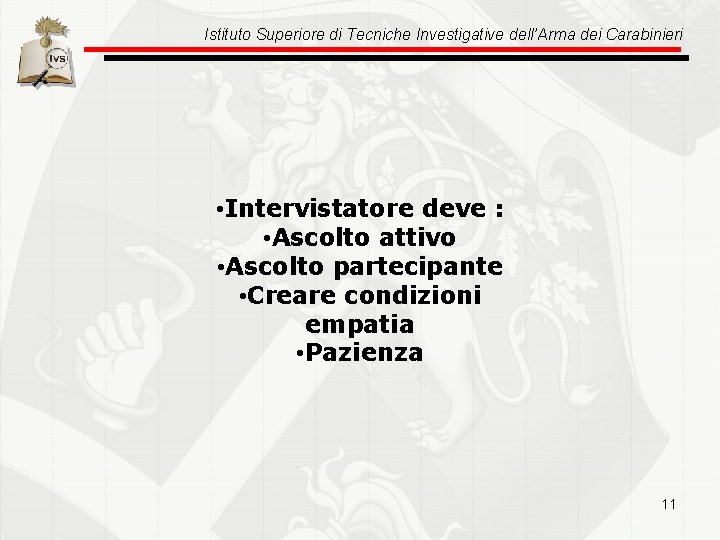 Istituto Superiore di Tecniche Investigative dell’Arma dei Carabinieri • Intervistatore deve : • Ascolto