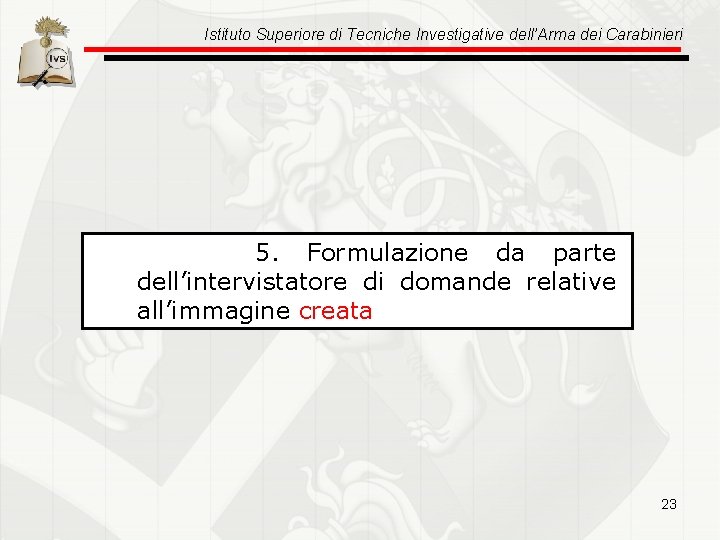 Istituto Superiore di Tecniche Investigative dell’Arma dei Carabinieri 5. Formulazione da parte dell’intervistatore di