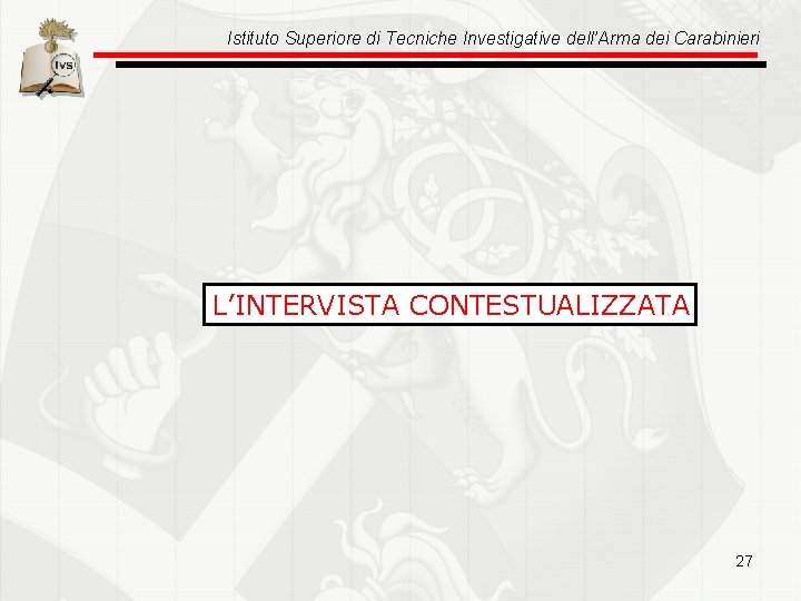 Istituto Superiore di Tecniche Investigative dell’Arma dei Carabinieri L’INTERVISTA CONTESTUALIZZATA 27 
