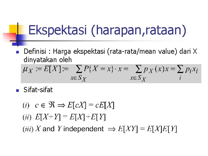 Ekspektasi (harapan, rataan) n n Definisi : Harga ekspektasi (rata-rata/mean value) dari X dinyatakan