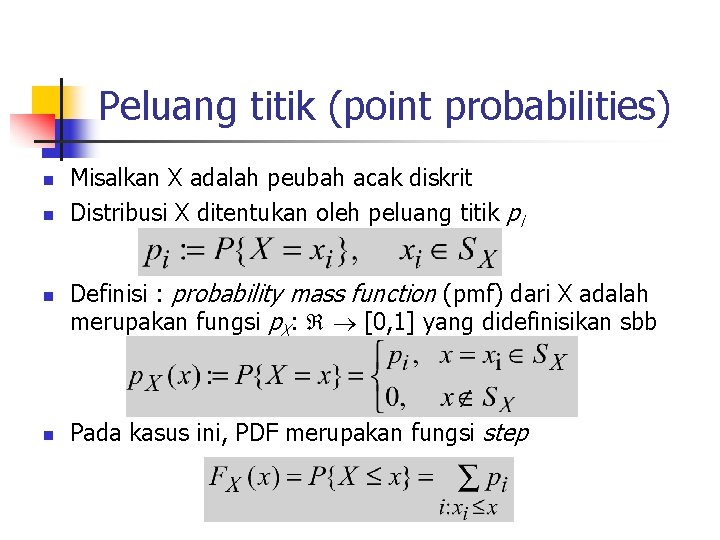 Peluang titik (point probabilities) n n Misalkan X adalah peubah acak diskrit Distribusi X