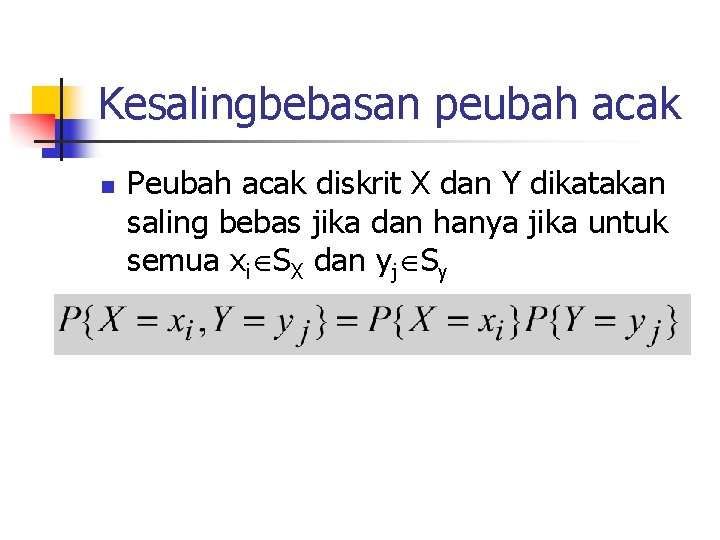 Kesalingbebasan peubah acak n Peubah acak diskrit X dan Y dikatakan saling bebas jika