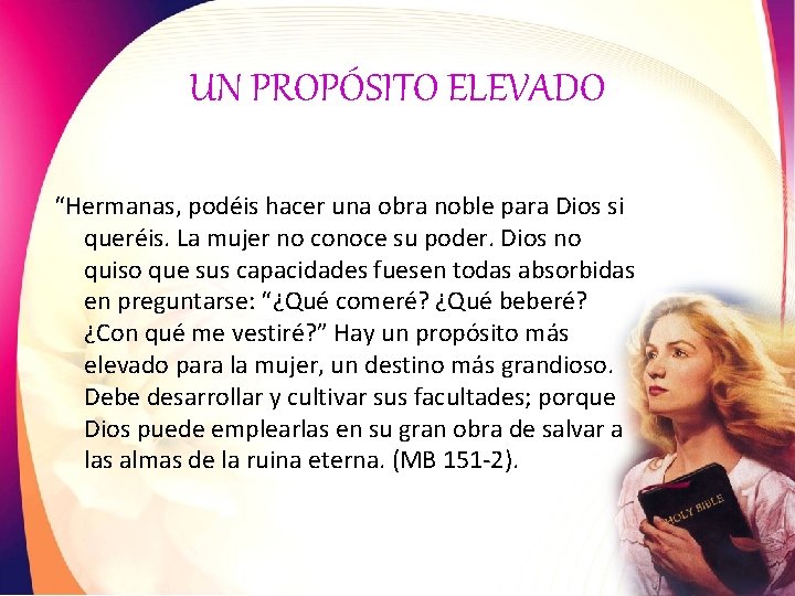 UN PROPÓSITO ELEVADO “Hermanas, podéis hacer una obra noble para Dios si queréis. La