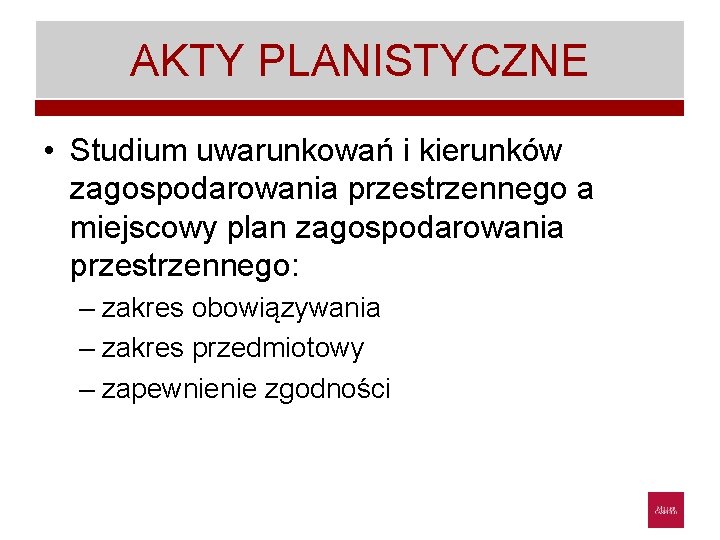 AKTY PLANISTYCZNE • Studium uwarunkowań i kierunków zagospodarowania przestrzennego a miejscowy plan zagospodarowania przestrzennego: