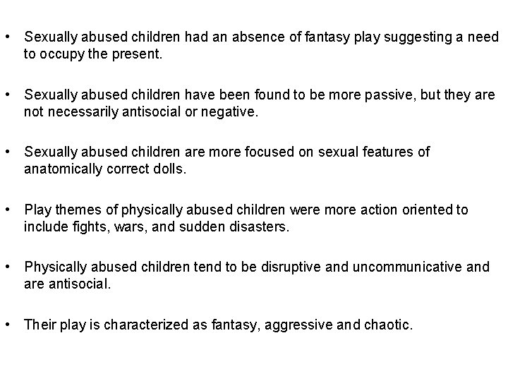  • Sexually abused children had an absence of fantasy play suggesting a need
