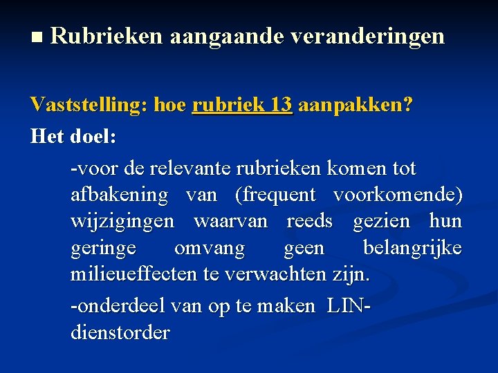 n Rubrieken aangaande veranderingen Vaststelling: hoe rubriek 13 aanpakken? Het doel: -voor de relevante