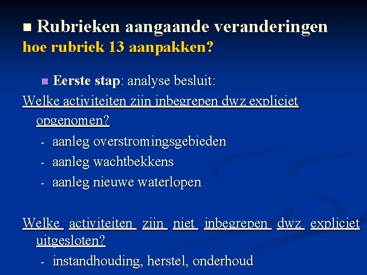 n Rubrieken aangaande veranderingen hoe rubriek 13 aanpakken? Eerste stap: analyse besluit: Welke activiteiten