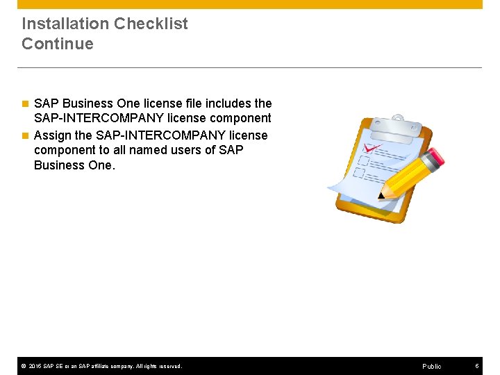 Installation Checklist Continue SAP Business One license file includes the SAP-INTERCOMPANY license component n