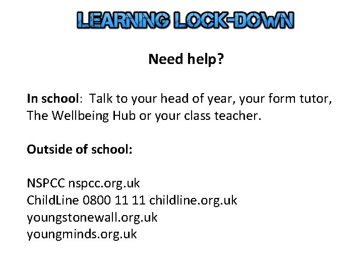 Need help? In school: Talk to your head of year, your form tutor, The