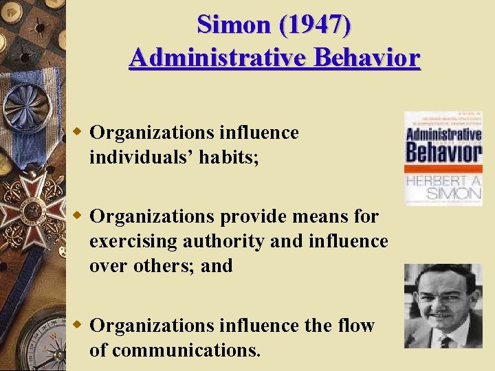 Simon (1947) Administrative Behavior w Organizations influence individuals’ habits; w Organizations provide means for