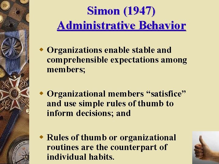 Simon (1947) Administrative Behavior w Organizations enable stable and comprehensible expectations among members; w