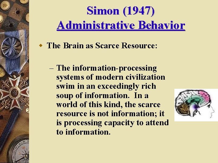 Simon (1947) Administrative Behavior w The Brain as Scarce Resource: – The information-processing systems