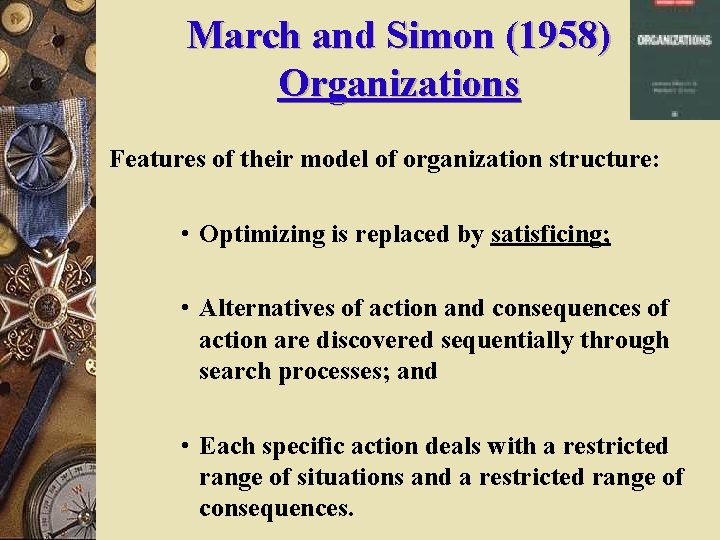 March and Simon (1958) Organizations Features of their model of organization structure: • Optimizing