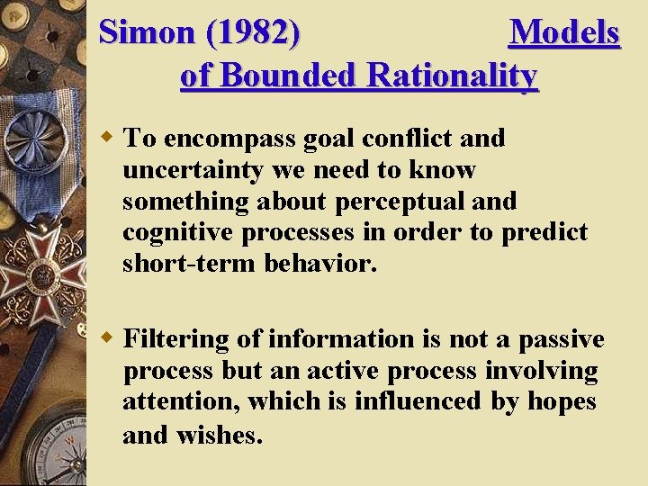 Simon (1982) Models of Bounded Rationality w To encompass goal conflict and uncertainty we