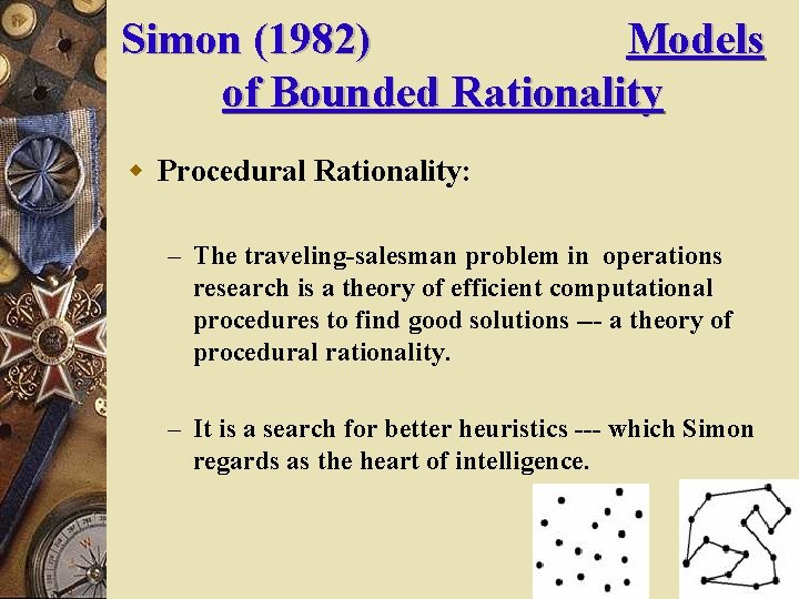 Simon (1982) Models of Bounded Rationality w Procedural Rationality: – The traveling-salesman problem in