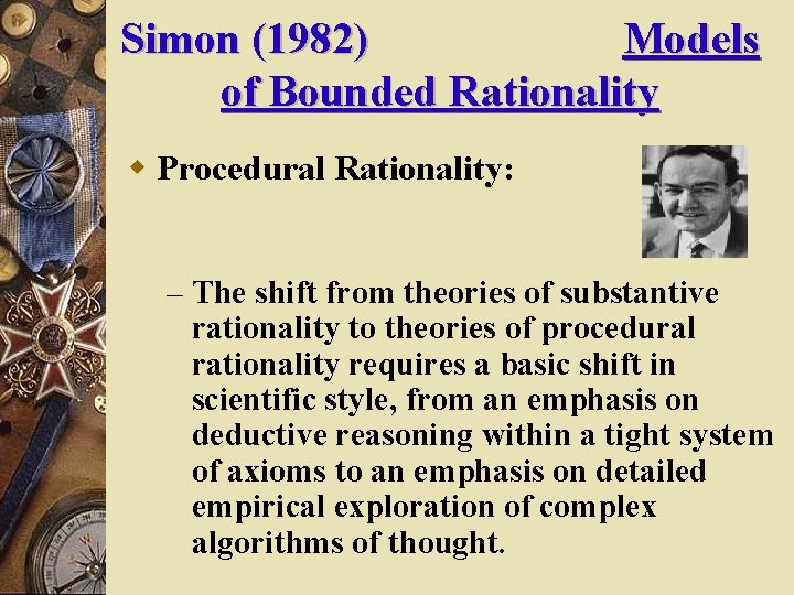Simon (1982) Models of Bounded Rationality w Procedural Rationality: – The shift from theories