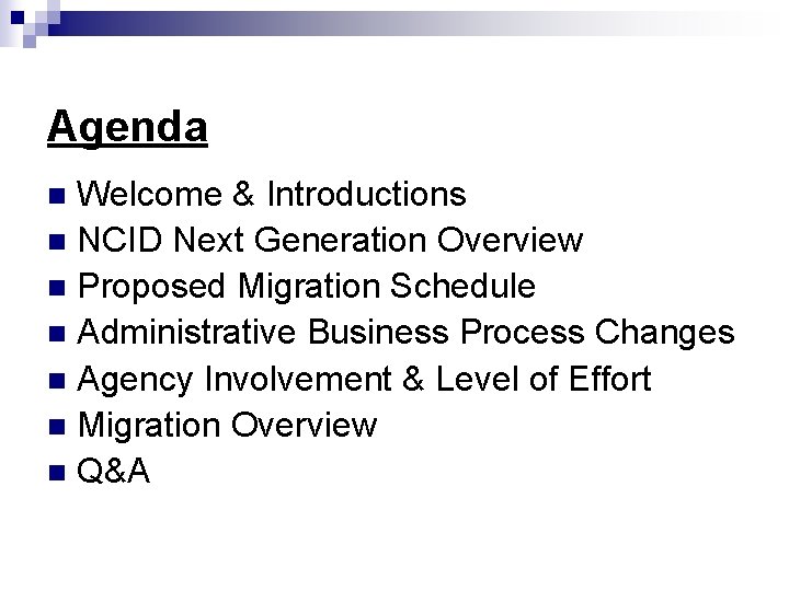 Agenda Welcome & Introductions n NCID Next Generation Overview n Proposed Migration Schedule n Agenda Welcome & Introductions n NCID Next Generation Overview n Proposed Migration Schedule n