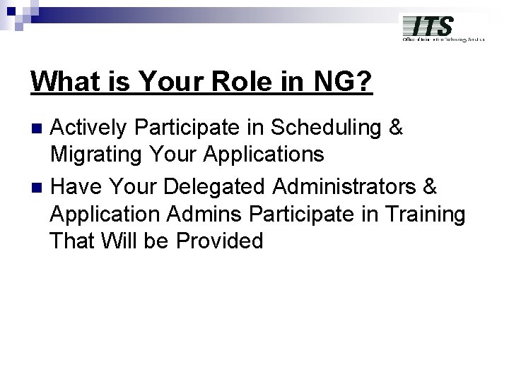 What is Your Role in NG? Actively Participate in Scheduling & Migrating Your Applications What is Your Role in NG? Actively Participate in Scheduling & Migrating Your Applications