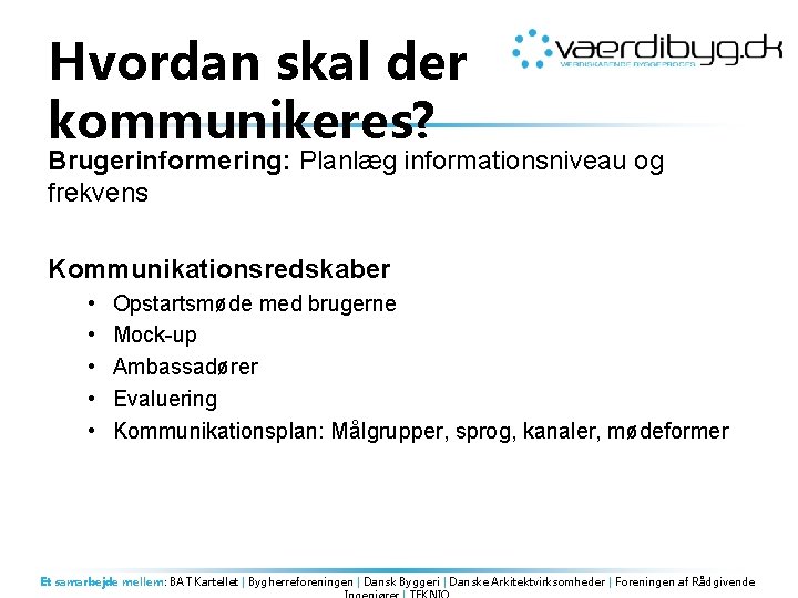 Hvordan skal der kommunikeres? Brugerinformering: Planlæg informationsniveau og frekvens Kommunikationsredskaber • • • Opstartsmøde