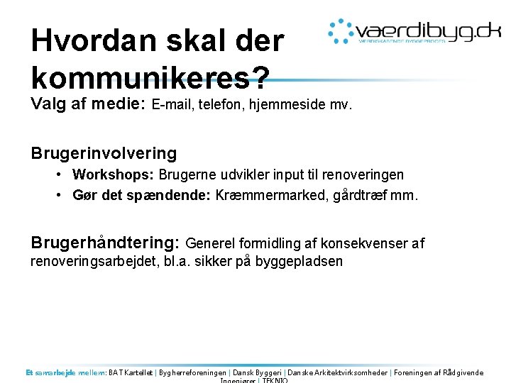 Hvordan skal der kommunikeres? Valg af medie: E-mail, telefon, hjemmeside mv. Brugerinvolvering • Workshops: