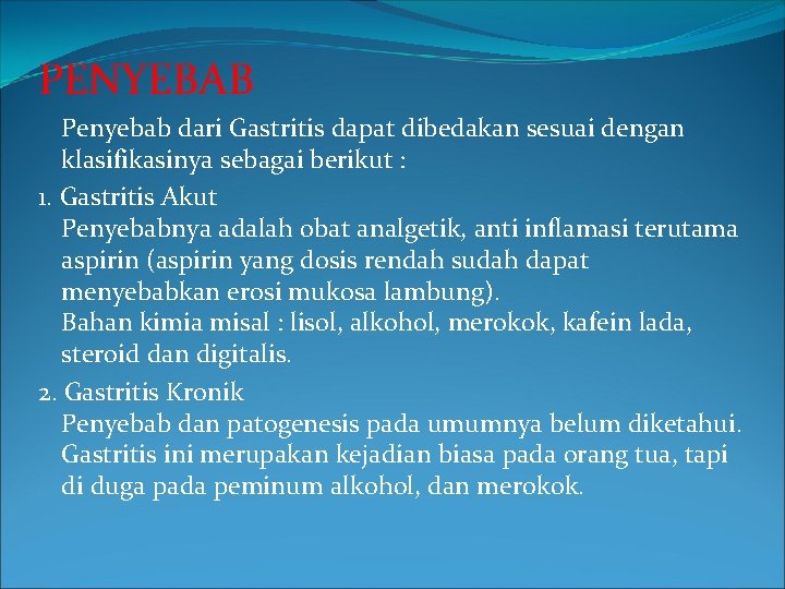 PENYEBAB Penyebab dari Gastritis dapat dibedakan sesuai dengan klasifikasinya sebagai berikut : 1. Gastritis