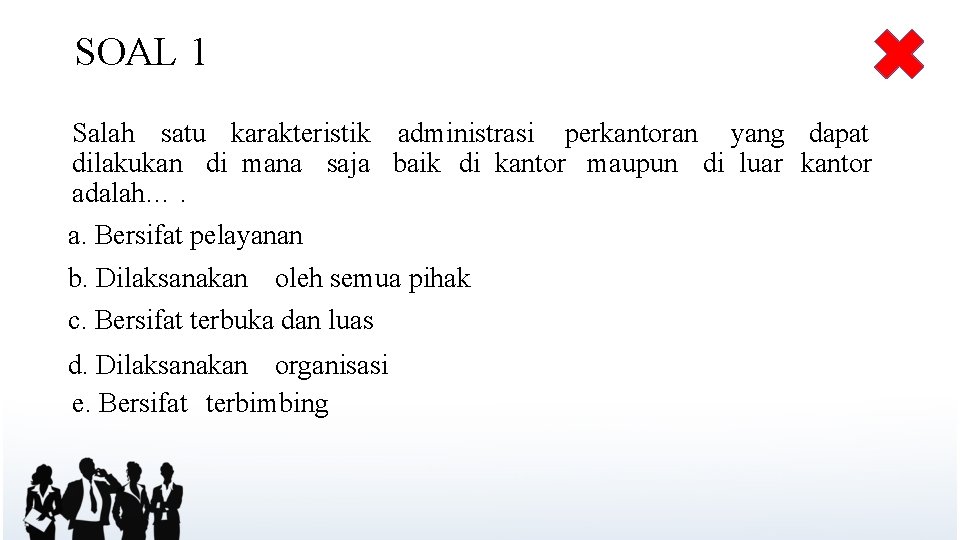 SOAL 1 Salah satu karakteristik administrasi perkantoran yang dapat dilakukan di mana saja baik