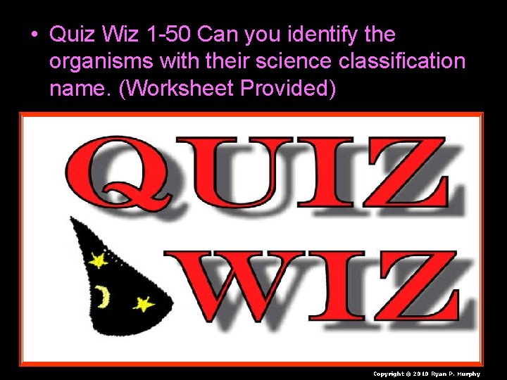  • Quiz Wiz 1 -50 Can you identify the organisms with their science