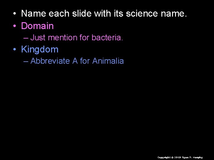  • Name each slide with its science name. • Domain – Just mention