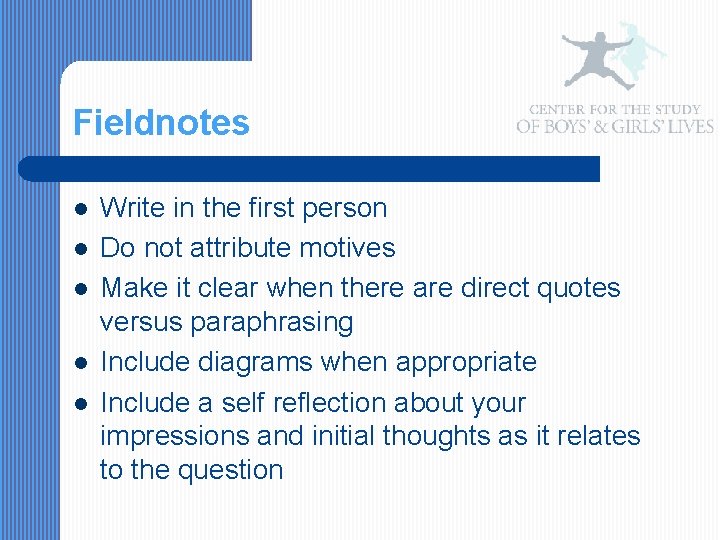 Fieldnotes l l l Write in the first person Do not attribute motives Make