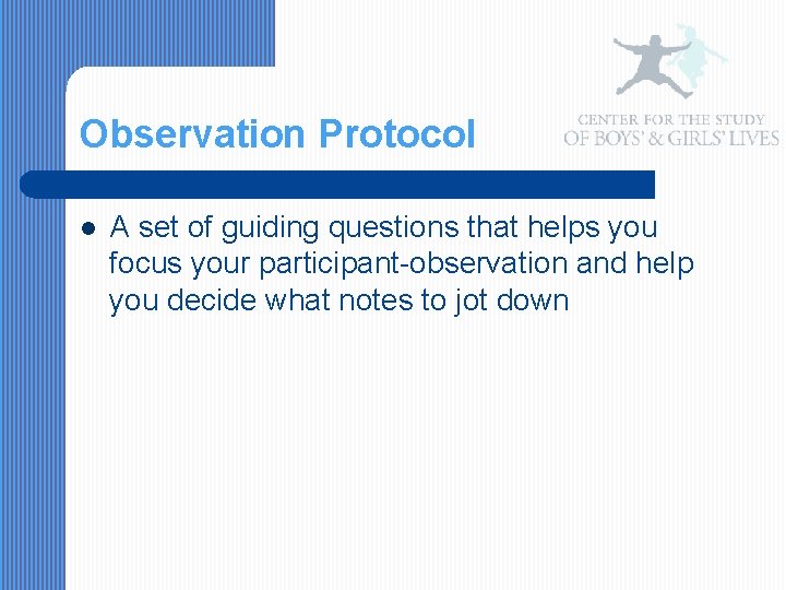 Observation Protocol l A set of guiding questions that helps you focus your participant-observation