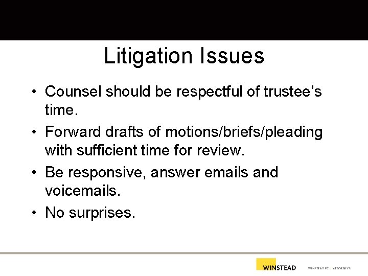 Litigation Issues • Counsel should be respectful of trustee’s time. • Forward drafts of