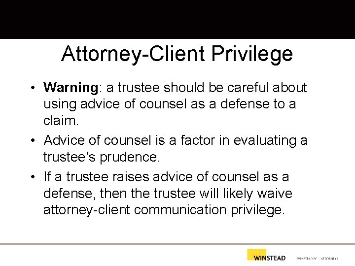 Attorney-Client Privilege • Warning: a trustee should be careful about using advice of counsel