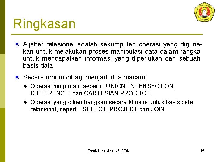 Ringkasan ¿ Aljabar relasional adalah sekumpulan operasi yang digunakan untuk melakukan proses manipulasi data