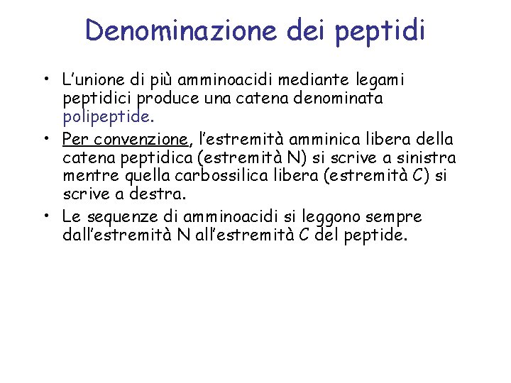 Denominazione dei peptidi • L’unione di più amminoacidi mediante legami peptidici produce una catena