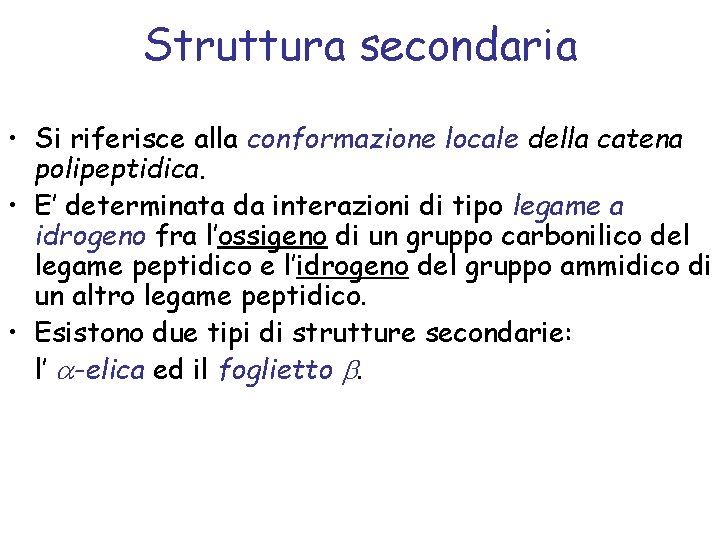 Struttura secondaria • Si riferisce alla conformazione locale della catena polipeptidica. • E’ determinata