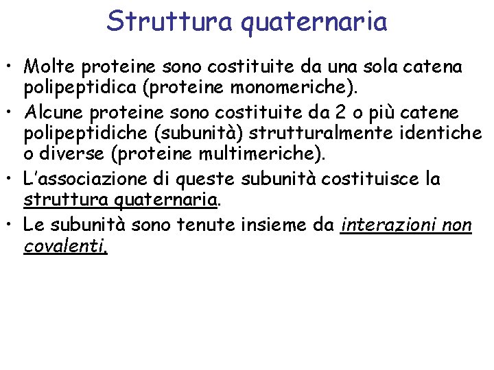 Struttura quaternaria • Molte proteine sono costituite da una sola catena polipeptidica (proteine monomeriche).