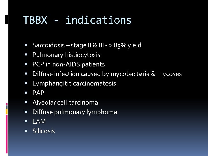 TBBX - indications Sarcoidosis – stage II & III - > 85% yield Pulmonary