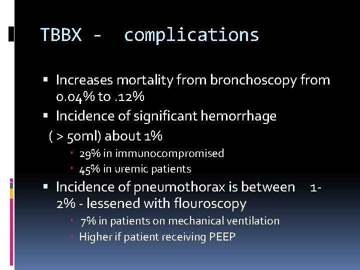 TBBX - complications Increases mortality from bronchoscopy from 0. 04% to. 12% Incidence of