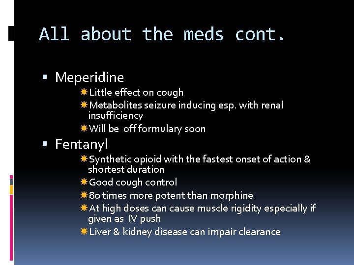 All about the meds cont. Meperidine Little effect on cough Metabolites seizure inducing esp.