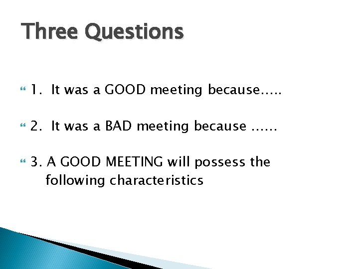 Three Questions 1. It was a GOOD meeting because…. . 2. It was a