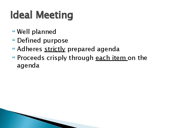 Ideal Meeting Well planned Defined purpose Adheres strictly prepared agenda Proceeds crisply through each