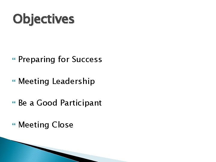 Objectives Preparing for Success Meeting Leadership Be a Good Participant Meeting Close 