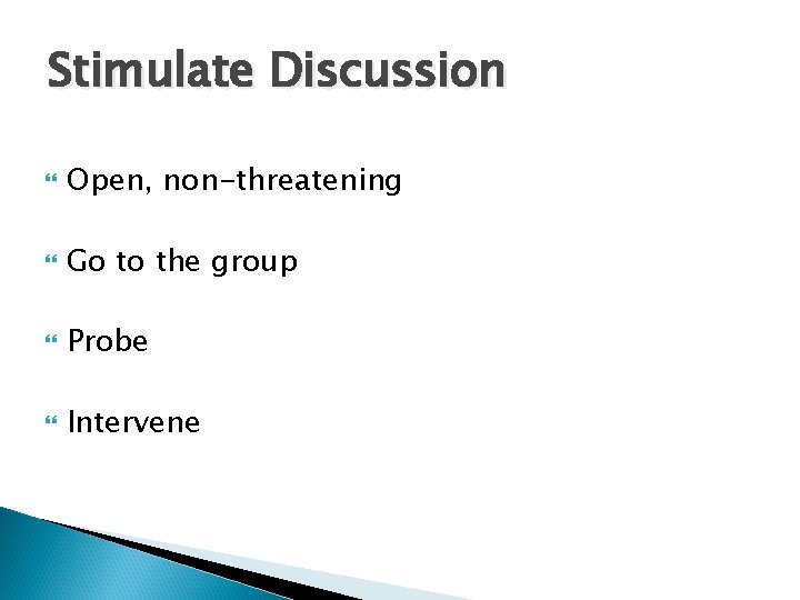Stimulate Discussion Open, non-threatening Go to the group Probe Intervene 