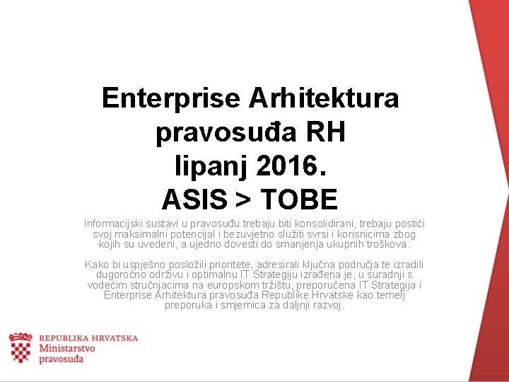 Enterprise Arhitektura pravosuđa RH lipanj 2016. ASIS > TOBE Informacijski sustavi u pravosuđu trebaju
