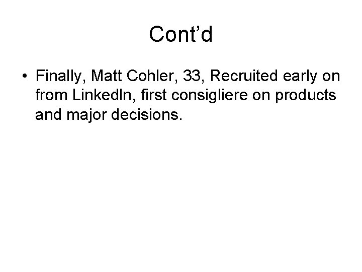 Cont’d • Finally, Matt Cohler, 33, Recruited early on from Linkedln, first consigliere on