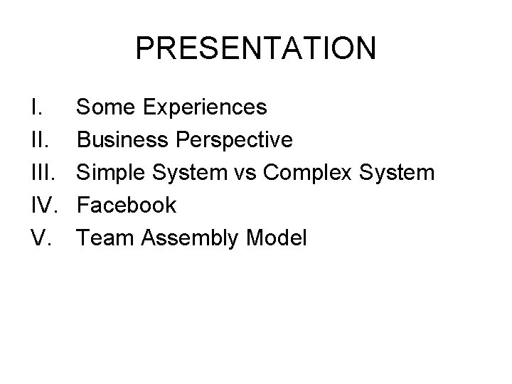 PRESENTATION I. III. IV. V. Some Experiences Business Perspective Simple System vs Complex System