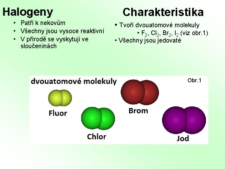 Halogeny • Patří k nekovům • Všechny jsou vysoce reaktivní • V přírodě se