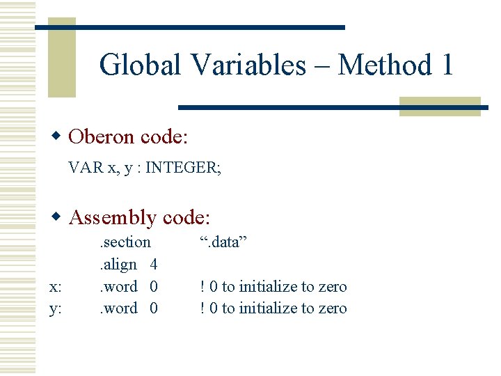 Global Variables – Method 1 w Oberon code: VAR x, y : INTEGER; w