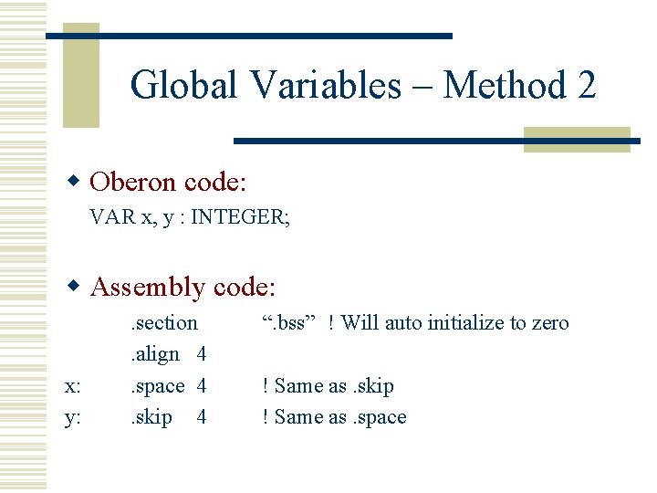 Global Variables – Method 2 w Oberon code: VAR x, y : INTEGER; w