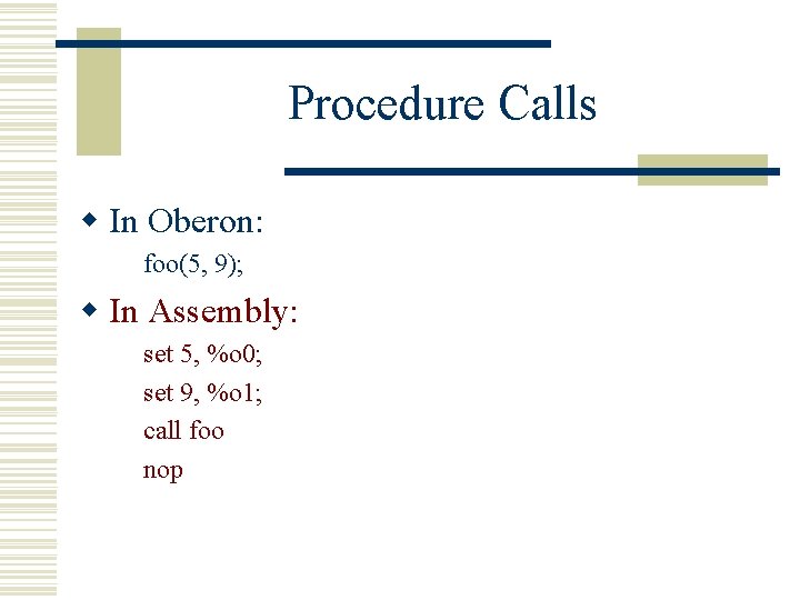 Procedure Calls w In Oberon: foo(5, 9); w In Assembly: set 5, %o 0;